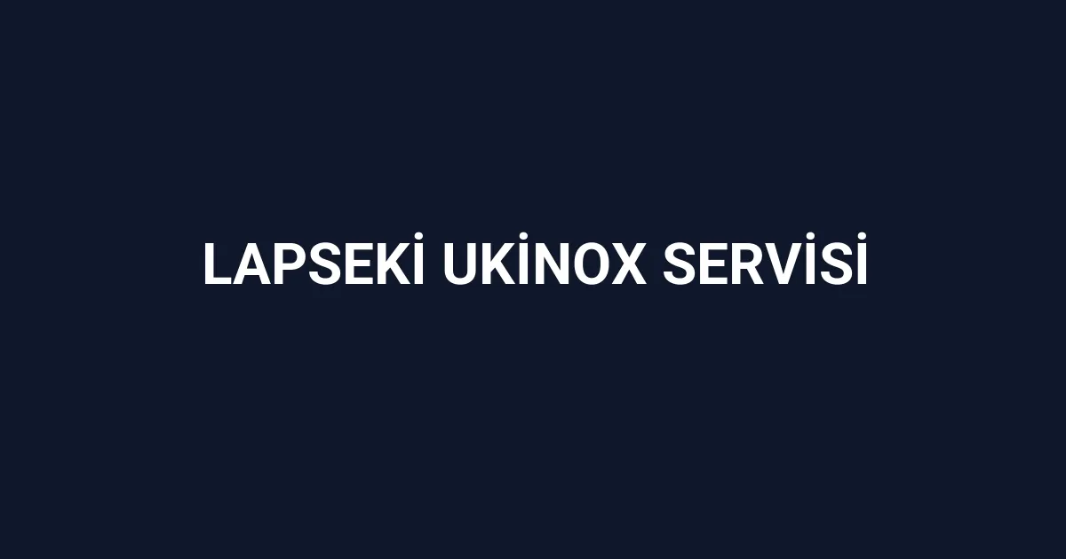 Lapseki Ukinox Servisi